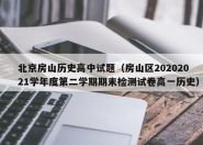 北京房山历史高中试题（房山区20202021学年度第二学期期末检测试卷高一历史）
